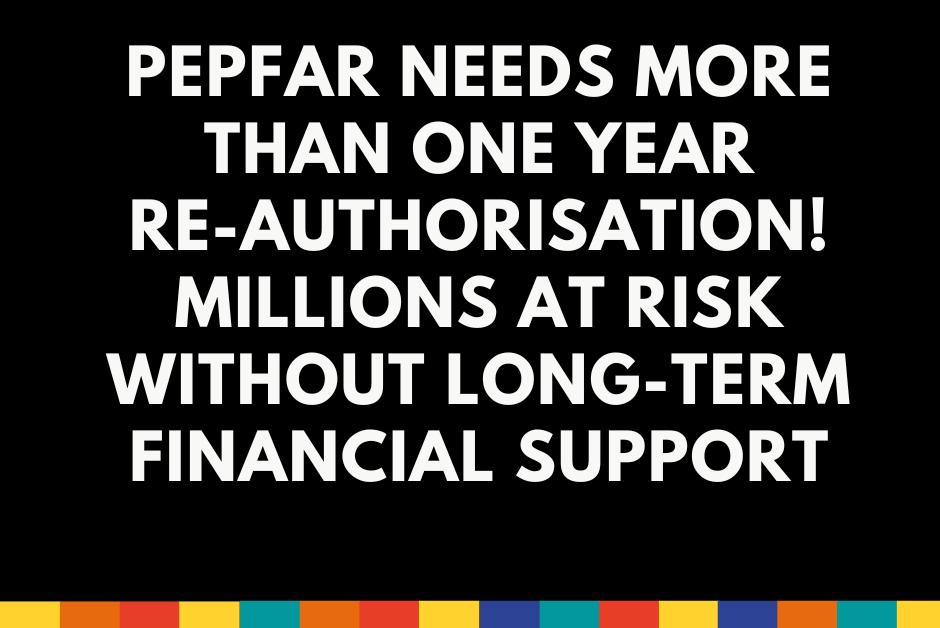 PEPFAR needs more than one year re-authorisation! Millions at risk without long-term financial support  